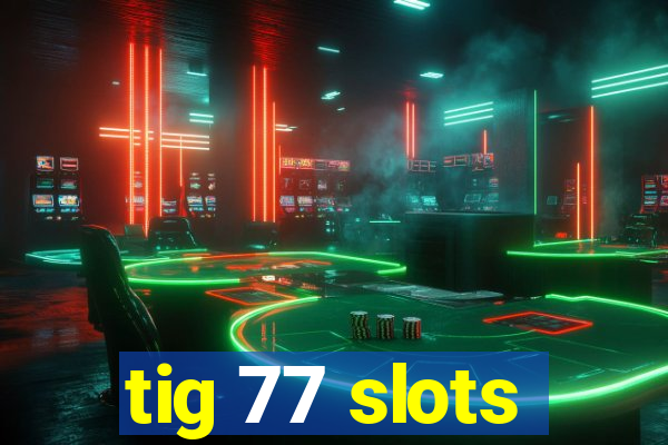 tig 77 slots